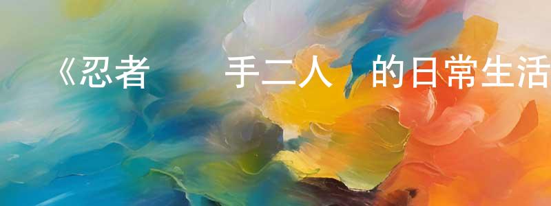 陳培敏發布《忍者與殺手二人組的日常生活》詳情介紹_忍者與殺手二人組的日常生活已完結在線觀看_忍者與殺手二人組的日常生活迅雷下載_日漫